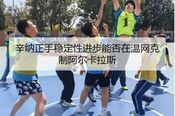 辛纳正手稳定性进步能否在温网克制阿尔卡拉斯